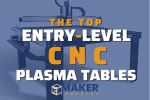 Entry-Level CNC Plasma Tables | Our Top Picks
