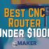 Best CNC Routers under $1000 – Top Picks of 2022